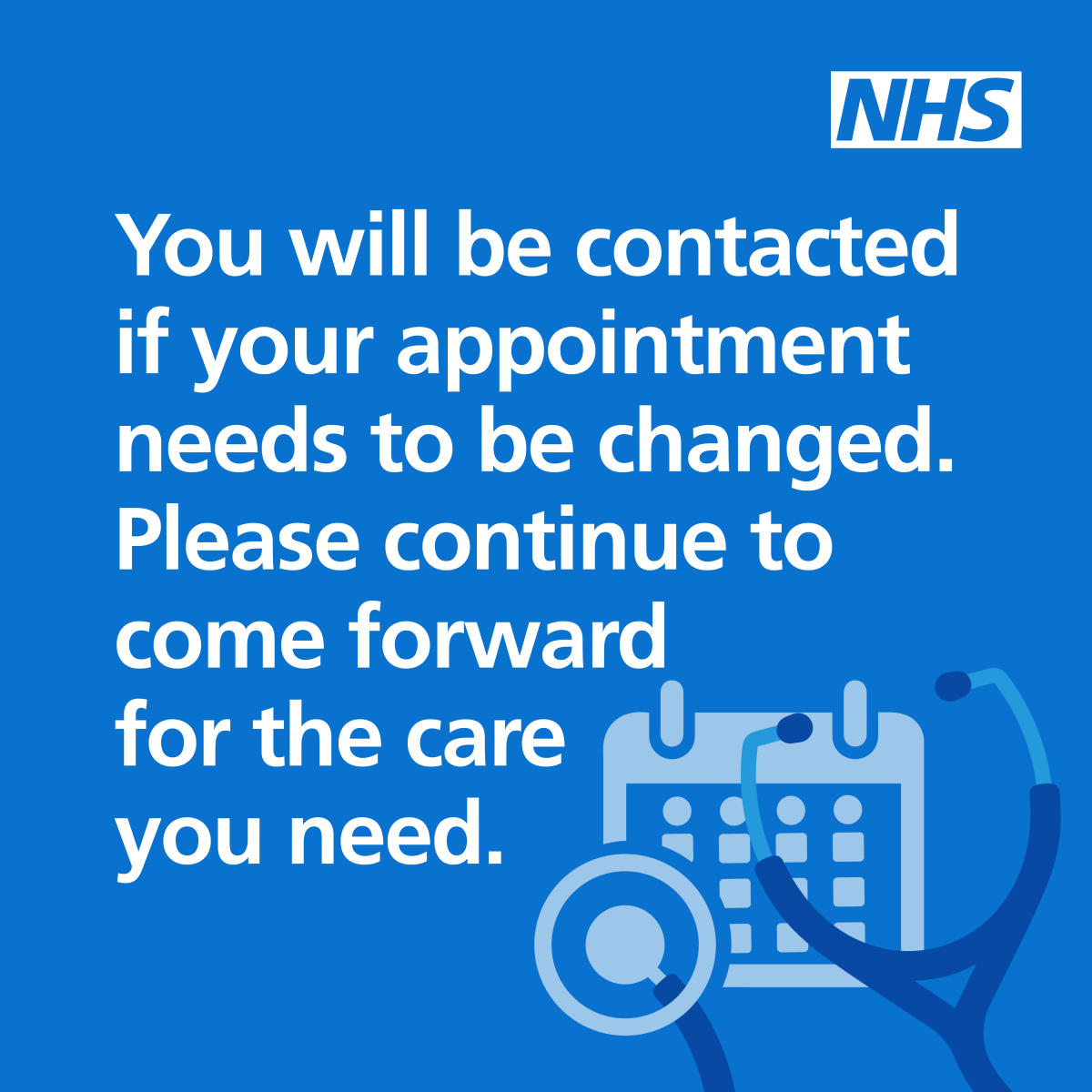 NHS graphic that says 'You will be contacted if your appointment needs to be changed. Please continue to come forward for the care you need.'